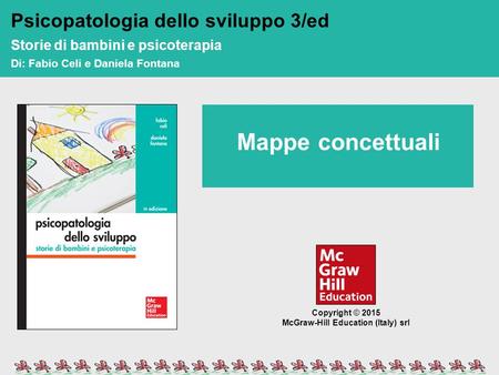 Mappe concettuali Psicopatologia dello sviluppo 3/ed di: Fabio Celi e Daniela Fontana Mappe concettuali Copyright © 2015 McGraw-Hill Education (Italy)