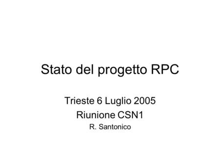 Stato del progetto RPC Trieste 6 Luglio 2005 Riunione CSN1 R. Santonico.