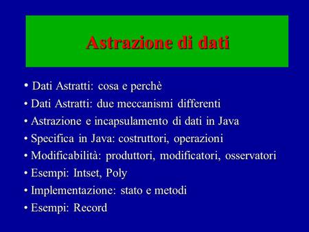 Astrazione di dati Dati Astratti: cosa e perchè Dati Astratti: due meccanismi differenti Dati Astratti: due meccanismi differenti Astrazione e incapsulamento.
