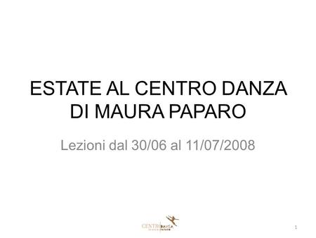 ESTATE AL CENTRO DANZA DI MAURA PAPARO Lezioni dal 30/06 al 11/07/2008 1.