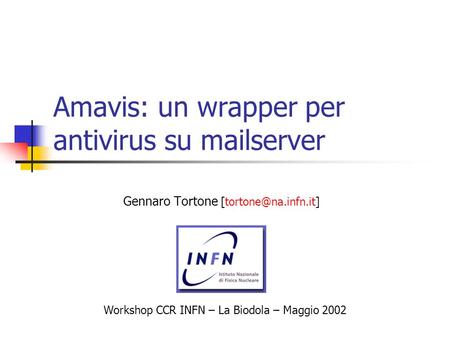 Amavis: un wrapper per antivirus su mailserver Gennaro Tortone Workshop CCR INFN – La Biodola – Maggio 2002.