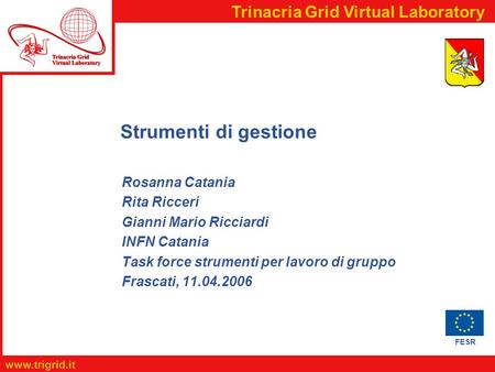 FESR www.trigrid.it Trinacria Grid Virtual Laboratory Strumenti di gestione Rosanna Catania Rita Ricceri Gianni Mario Ricciardi INFN Catania Task force.