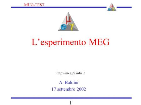 MUG-TEST 1 L’esperimento MEG A. Baldini 17 settembre 2002