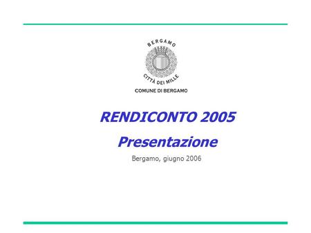 RENDICONTO 2005 Presentazione Bergamo, giugno 2006.
