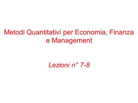 Metodi Quantitativi per Economia, Finanza e Management Lezioni n° 7-8.