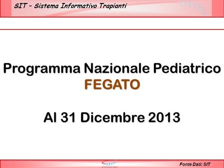 SIT – Sistema Informativo Trapianti Fonte Dati: SIT Programma Nazionale Pediatrico FEGATO Al 31 Dicembre 2013.