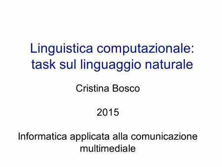 Linguistica computazionale: task sul linguaggio naturale Cristina Bosco 2015 Informatica applicata alla comunicazione multimediale.
