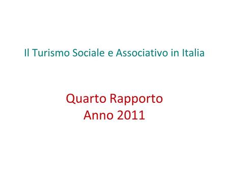 Il Turismo Sociale e Associativo in Italia Quarto Rapporto Anno 2011.