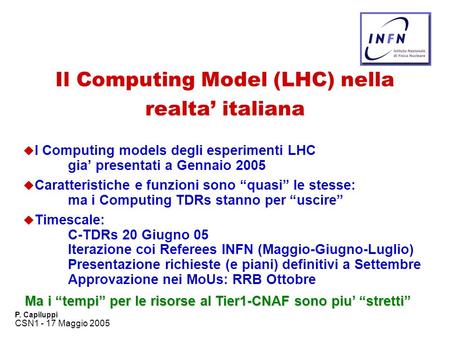 CSN1 - 17 Maggio 2005 P. Capiluppi Il Computing Model (LHC) nella realta’ italiana u I Computing models degli esperimenti LHC gia’ presentati a Gennaio.