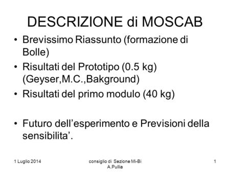 1 Luglio 2014consiglio di Sezione Mi-Bi A.Pullia 1 DESCRIZIONE di MOSCAB Brevissimo Riassunto (formazione di Bolle) Risultati del Prototipo (0.5 kg) (Geyser,M.C.,Bakground)