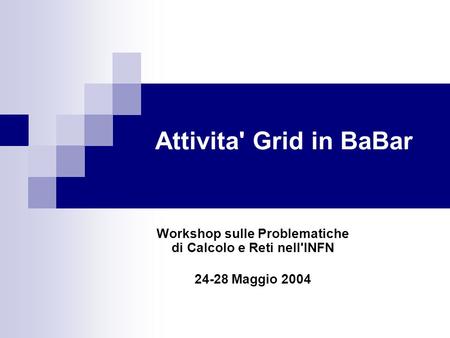 Attivita' Grid in BaBar Workshop sulle Problematiche di Calcolo e Reti nell'INFN 24-28 Maggio 2004.