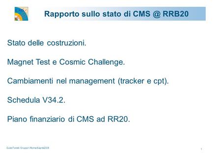 GuidoTonelli /Gruppo1/Roma/5Aprile2005 1 Rapporto sullo stato di RRB20 Stato delle costruzioni. Magnet Test e Cosmic Challenge. Cambiamenti nel management.