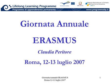 Giornata Annuale ERASMUS Roma 12-13 luglio 2007 1 Giornata Annuale ERASMUS Claudia Peritore Roma, 12-13 luglio 2007.