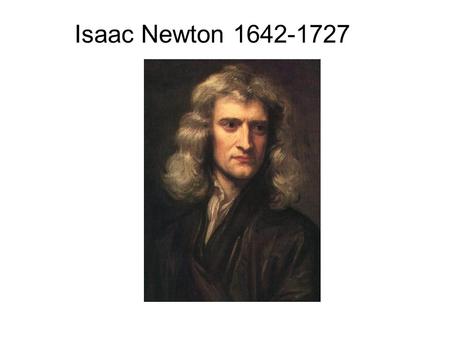 Isaac Newton 1642-1727. I principi matematici della filosofia naturale di Newton 1686.