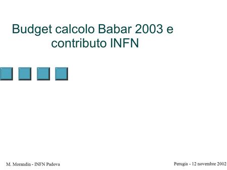 Perugia - 12 novembre 2002 M. Morandin - INFN Padova Budget calcolo Babar 2003 e contributo INFN.