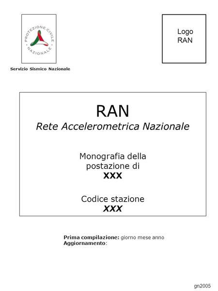 RAN Rete Accelerometrica Nazionale Monografia della postazione di XXX Codice stazione XXX Prima compilazione: giorno mese anno Aggiornamento: Servizio.