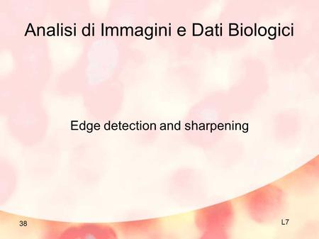 Analisi di Immagini e Dati Biologici Edge detection and sharpening L7 38.