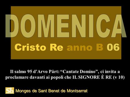 Monges de Sant Benet de Montserrat Il salmo 95 d’Arvo Pärt: “Cantate Domino”, ci invita a proclamare davanti ai popoli che IL SIGNORE È RE (v 10) Cristo.