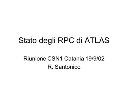 Stato degli RPC di ATLAS Riunione CSN1 Catania 19/9/02 R. Santonico.