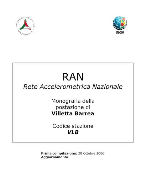 RAN Rete Accelerometrica Nazionale Monografia della postazione di Villetta Barrea Codice stazione VLB Prima compilazione: 30 Ottobre 2006 Aggiornamento: