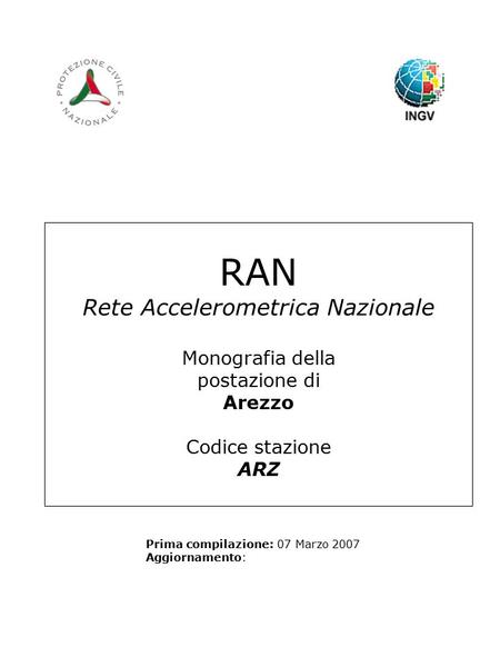 RAN Rete Accelerometrica Nazionale Monografia della postazione di Arezzo Codice stazione ARZ Prima compilazione: 07 Marzo 2007 Aggiornamento: