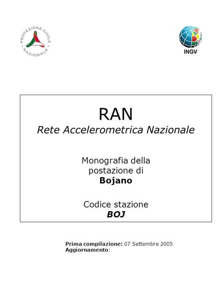 RAN Rete Accelerometrica Nazionale Monografia della postazione di Bojano Codice stazione BOJ Prima compilazione: 07 Settembre 2005 Aggiornamento: