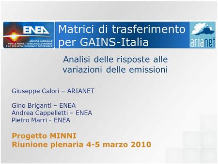 Matrici di trasferimento per GAINS-Italia Analisi delle risposte alle variazioni delle emissioni Giuseppe Calori – ARIANET Gino Briganti – ENEA Andrea.