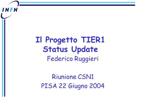Federico Ruggieri Riunione CSN1 PISA 22 Giugno 2004 Il Progetto TIER1 Status Update.