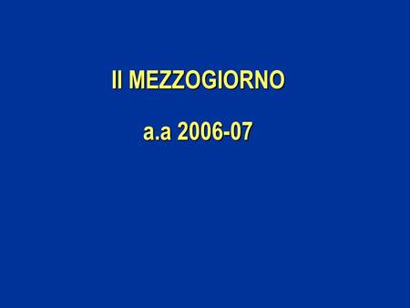 Il MEZZOGIORNO a.a 2006-07. MEZZOGIORNO  Valli (2005), Politica economica, par. 5.8  Valli V. (1998) Politica economica, vol.1, par 17.1, 17.6 ( pp.408-442)
