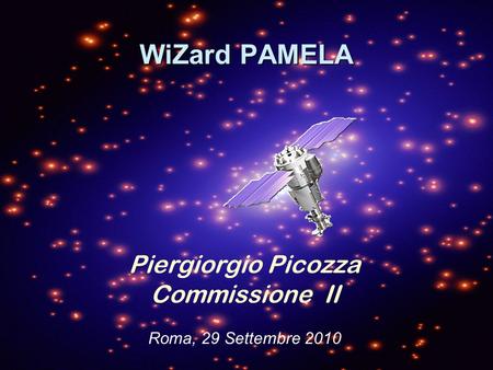 WiZard PAMELA Piergiorgio Picozza Commissione II Roma, 29 Settembre 2010.