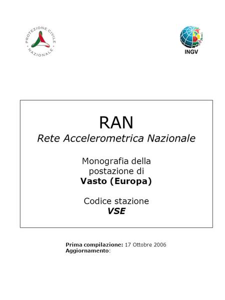 RAN Rete Accelerometrica Nazionale Monografia della postazione di Vasto (Europa) Codice stazione VSE Prima compilazione: 17 Ottobre 2006 Aggiornamento: