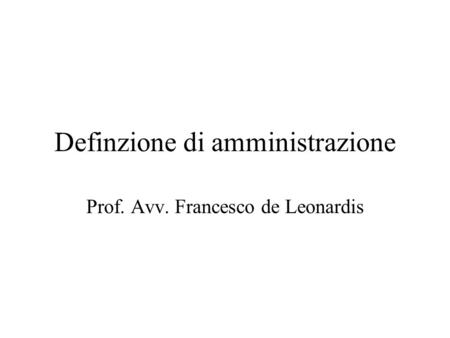 Definzione di amministrazione Prof. Avv. Francesco de Leonardis.