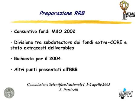 Preparazione RRB Commissione Scientifica Nazionale I 1-2 aprile 2003 S. Patricelli Consuntivo fondi M&O 2002 Divisione tra subdetectors dei fondi extra-CORE.