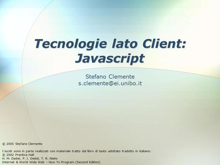 Tecnologie lato Client: Javascript © 2005 Stefano Clemente I lucidi sono in parte realizzati con materiale tratto dal libro di testo adottato tradotto.