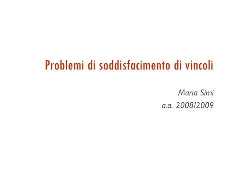 Problemi di soddisfacimento di vincoli Maria Simi a.a. 2008/2009.