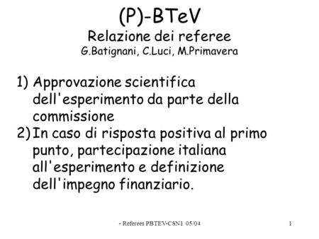 - Referees PBTEV-CSN1 05/041 (P)-BTeV Relazione dei referee G.Batignani, C.Luci, M.Primavera 1)Approvazione scientifica dell'esperimento da parte della.