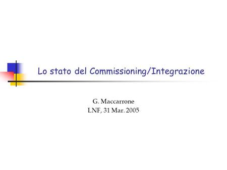 Lo stato del Commissioning/Integrazione G. Maccarrone LNF, 31 Mar. 2005.