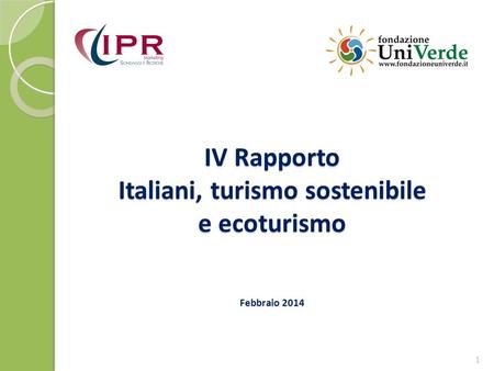 IV Rapporto Italiani, turismo sostenibile e ecoturismo Febbraio 2014 1.