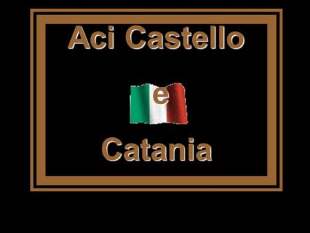 Aci Castello e Catania Aci Castello (Jaci Casteddu in siciliano) è un comune di 18.015 abitanti della provincia di Catania.. Vicino al mare venne costruito.