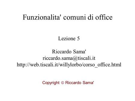 Funzionalita' comuni di office Lezione 5 Riccardo Sama'  Copyright  Riccardo.