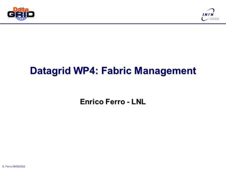 E, Ferro 09/05/2002 Datagrid WP4: Fabric Management Enrico Ferro - LNL.