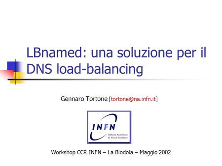 LBnamed: una soluzione per il DNS load-balancing Gennaro Tortone Workshop CCR INFN – La Biodola – Maggio 2002.