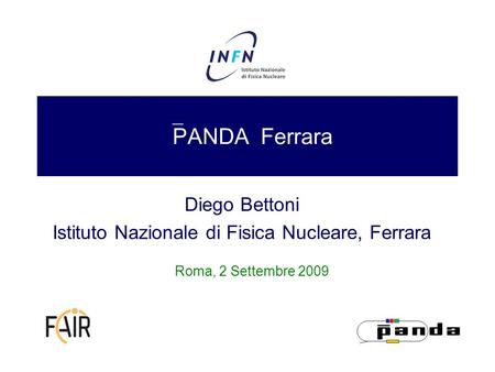  PANDA Ferrara Diego Bettoni Istituto Nazionale di Fisica Nucleare, Ferrara Roma, 2 Settembre 2009.