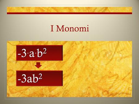 I Monomi -3.a.b2 -3ab2.