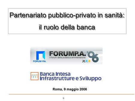-1- Partenariato pubblico-privato in sanità: il ruolo della banca Partenariato pubblico-privato in sanità: il ruolo della banca Roma, 9 maggio 2006.