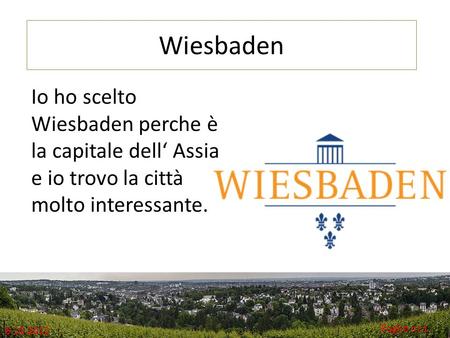 Wiesbaden Foglio nr.1 6.10.2012 Io ho scelto Wiesbaden perche è la capitale dell‘ Assia e io trovo la città molto interessante.