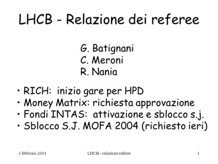 3 febbraio 2004LHCB - relazione referee1 LHCB - Relazione dei referee G. Batignani C. Meroni R. Nania RICH: inizio gare per HPD Money Matrix: richiesta.