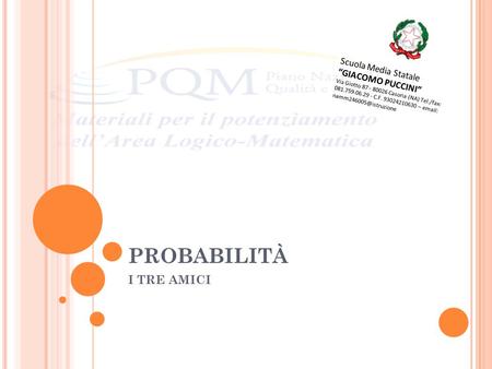 PROBABILITÀ I TRE AMICI Scuola Media Statale “GIACOMO PUCCINI” Via Giotto 87 - 80026 Casoria (NA) Tel./fax: 081.759.06.29 - C.F. 93024210630 –