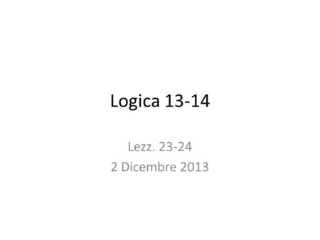 Logica 13-14 Lezz. 23-24 2 Dicembre 2013. Il linguaggio (iii) (1) ci sono cose sia mentali che fisiche (1a)  x(Mx & Fx) (2) tutte le cose sono o fisiche.