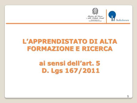 L’APPRENDISTATO DI ALTA FORMAZIONE E RICERCA ai sensi dell’art. 5 D. Lgs 167/2011 1.